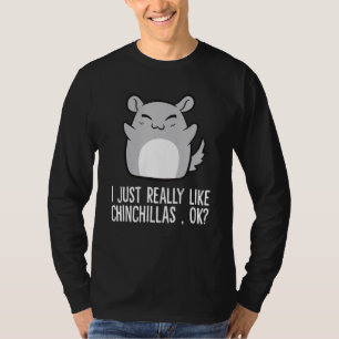 Ich mag Chinchillas wirklich wie in Chinchilla T-Shirt