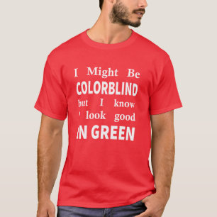 Ich mag Colorblind sein, aber ich weiß, dass ich T-Shirt