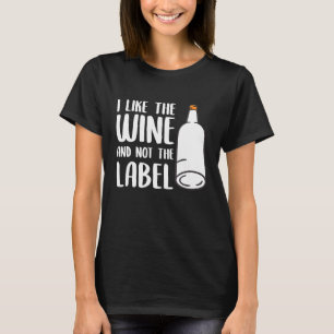 Ich mag den Wein und nicht das Etikett T-Shirt