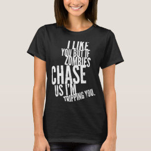 Ich mag dich, aber wenn Zombies uns jagen, dann re T-Shirt