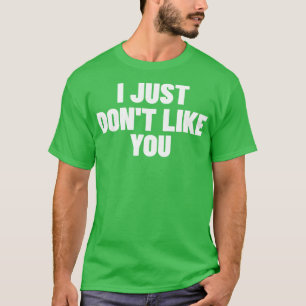 Ich mag dich einfach nicht lustig Sarcastic NSFW R T-Shirt