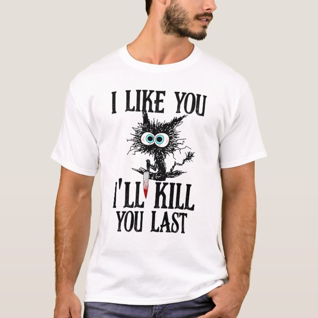 Ich mag dich, ich werde dich letzte lustige Katze  T-Shirt (Vorderseite)
