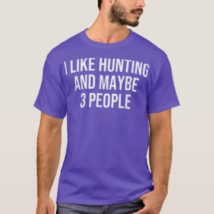 Ich mag die Jagd und vielleicht 3 Leute 1758 T-Shirt