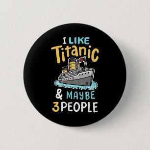 Ich mag die Titanic und vielleicht 3 Leute lustige Button