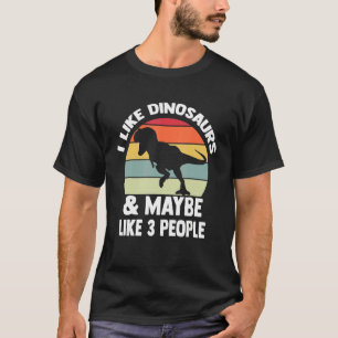 Ich mag Dinosaurier und vielleicht so 3 Leute Dino T-Shirt