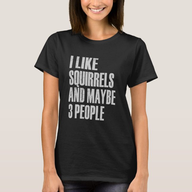 Ich mag Eichhörnchen und vielleicht 3 Leute lustig T-Shirt (Vorderseite)