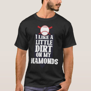 Ich mag ein bisschen Schmutz auf meinem Diamanten- T-Shirt