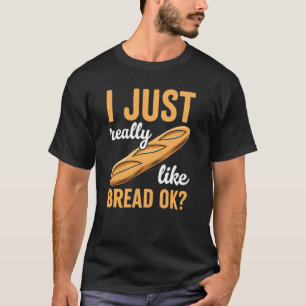 Ich mag einfach wirklich Brot ok lustiger Brotlieb T-Shirt