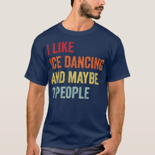 Ich mag Eistanzen vielleicht 3 Leute T-Shirt