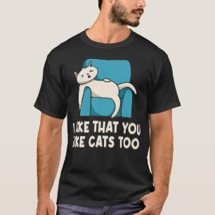 Ich mag es, dass du Katzen magst zu Katzenkatze Lo T-Shirt