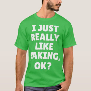 Ich mag es einfach nur, Ok zu backen T-Shirt
