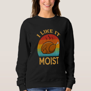 Ich mag es feucht Thanksgiving-Kostüm Retro Truth Sweatshirt