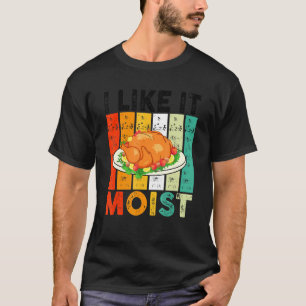 Ich mag es feucht zum Erntedankfest Kostüm Truthah T-Shirt