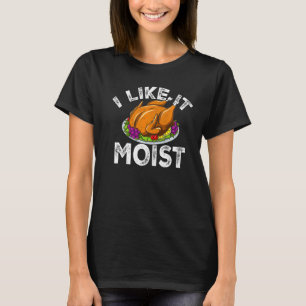 Ich mag es feuchte Erntedank Abendessen Türkei ess T-Shirt