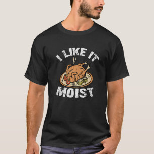 Ich mag es feuchte Türkei Erntedank T-Shirt