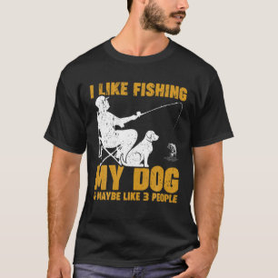 Ich mag es, meinen Hund zu fischen und vielleicht T-Shirt