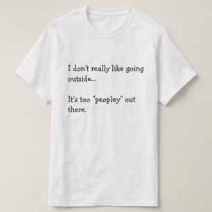 Ich mag es nicht, nach draußen zu gehen... Das is T-Shirt