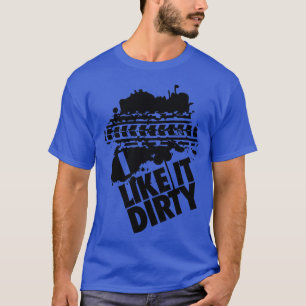 Ich mag es schmutzig T-Shirt