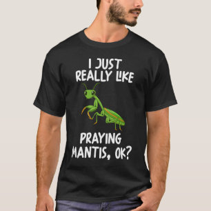 Ich mag es wirklich, Mantis Ok zu beten T-Shirt