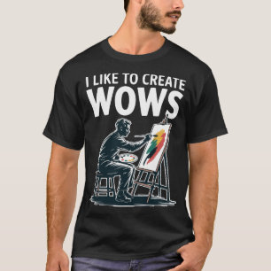 Ich mag es, Wow-Effekte zu erzeugen Künstler Maler T-Shirt