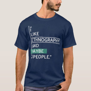 Ich mag Ethnografie und vielleicht 3 Personen T-Shirt