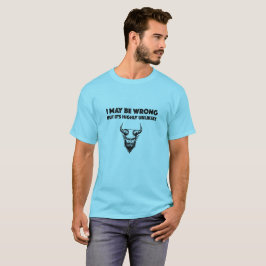 Ich mag falsch liegen, aber es ist höchst unwahrsc T-Shirt