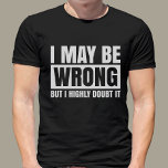 Ich mag falsch sein, aber ich bezweifle es, sarkas T-Shirt<br><div class="desc">Suchen Sie ein lustiges und sarkastisches Shirt zum Tragen? Wenn ja, dann kann das i falsch sein, aber ich bezweifle es ist Shirt perfekt für Sie! Dieses Shirt zeichnet sich durch ein humorvolles Sprichwort an der Vorderseite aus. Es ist ein tolles Geschenk für einen Freund, der zum Lachen Lieben hat,...</div>