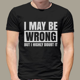 Ich mag falsch sein, aber ich bezweifle es, sarkas T-Shirt