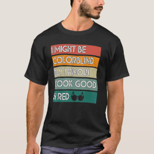 Ich mag farbenblind sein, aber ich weiß, dass ich T-Shirt
