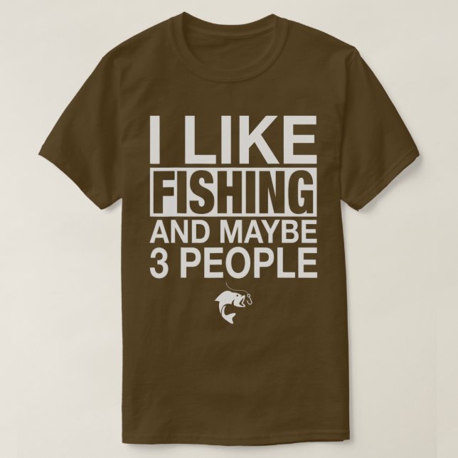 Ich mag Fischen, und vielleicht sind drei Leute be T-Shirt (Design vorne)