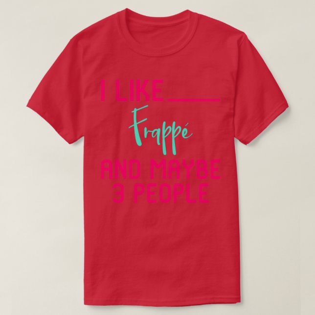 Ich mag Frappe und vielleicht 3 Personen lustige K T-Shirt (Design vorne)