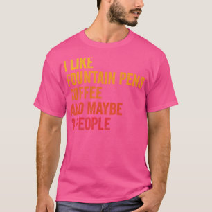 Ich mag Füllfederhalter und Kaffee vielleicht 3 Pe T-Shirt