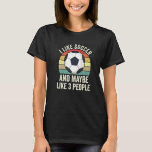 Ich mag Fußball und vielleicht wie 3 Leute Futbol T-Shirt