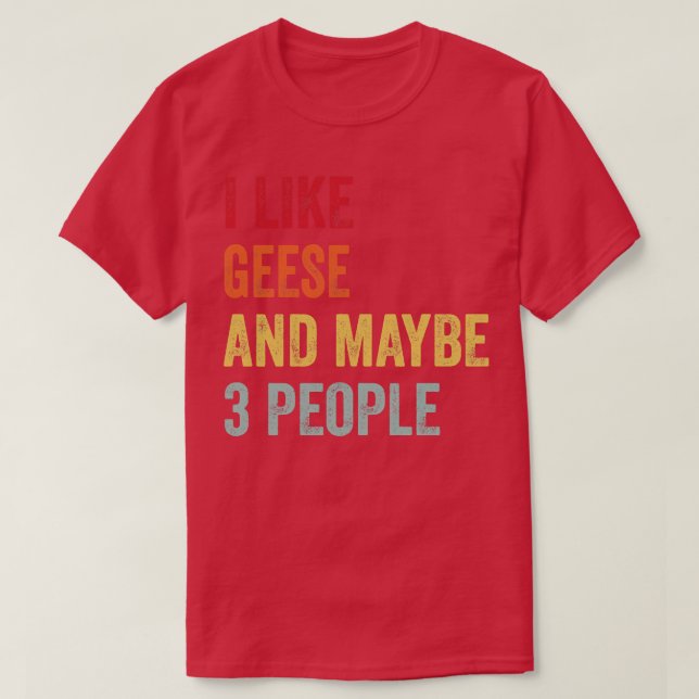Ich mag Gänse vielleicht 3 Leute T-Shirt (Design vorne)