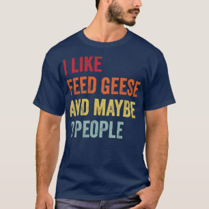 Ich mag Gefüttert Gänse Vielleicht 3 Personen T-Shirt