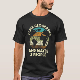 Ich mag Geografie und vielleicht 3 Leute Geografin T-Shirt