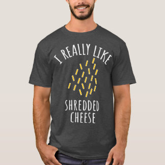 Ich mag geschredderten Käse wirklich T-Shirt