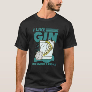 Ich mag Gin und vielleicht 3 Leute T-Shirt