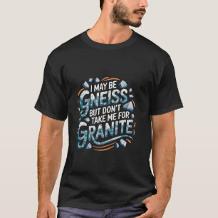 Ich mag Gneis sein, aber haltet mich nicht für Gra T-Shirt