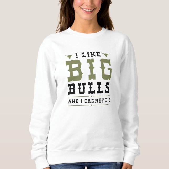 Ich mag große Bullen und ich kann nicht lügen Sweatshirt (Vorderseite)
