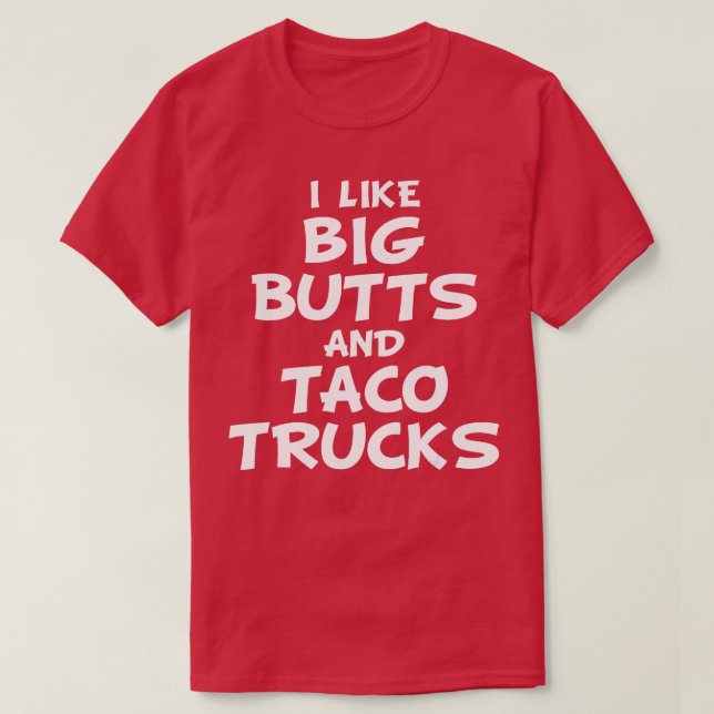 Ich mag große Hintern und Taco Trucks T-Shirt (Design vorne)