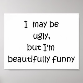 Ich mag hässlich sein, aber ich bin ein wunderschö poster