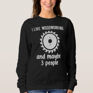 Ich mag Holzarbeit und vielleicht 3 Leute Sweatshirt