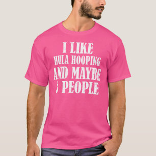 Ich mag Hula Hooping und vielleicht 3 Leute T-Shirt