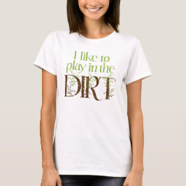 Ich mag in der Schmutz-lustigen Gartenarbeit T-Shirt