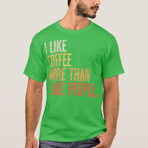 Ich mag Kaffee mehr als Menschen T-Shirt
