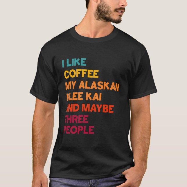 Ich mag Kaffee, mein Alaskan Klee Kai und vielleic T-Shirt (Vorderseite)
