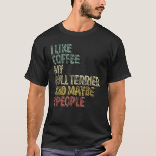 Ich mag Kaffee mein Bulle Terrier und vielleicht 3 T-Shirt