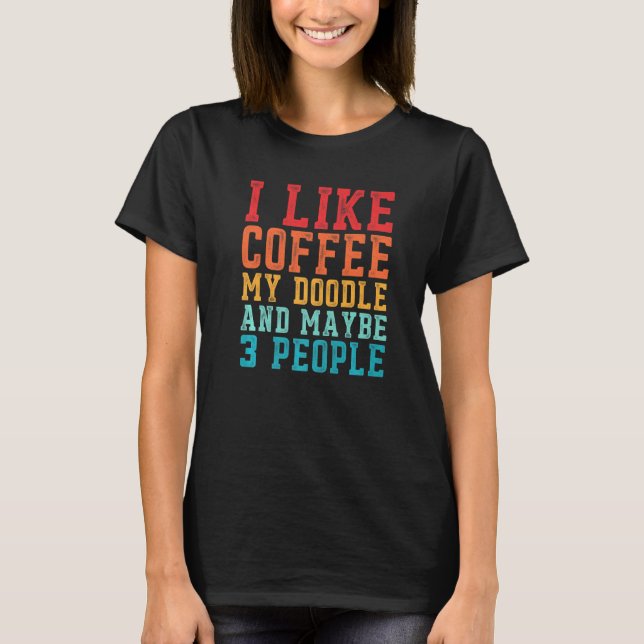 Ich mag Kaffee mein Doodle und vielleicht 3 Leute  T-Shirt (Vorderseite)