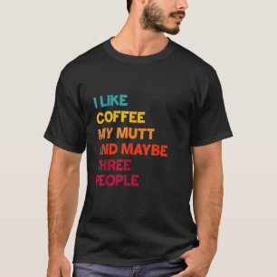 Ich mag Kaffee mein Hund Mutt und vielleicht drei T-Shirt